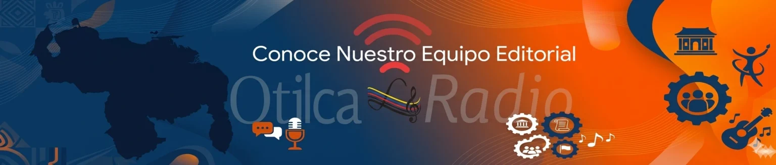 Banner de cabecera que presenta al equipo editorial de Otilca Radio, comprometido con la difusión cultural y la identidad venezolana.